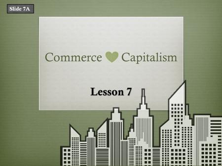 Commerce Capitalism Lesson 7 Slide 7A. What Does That Mean? TermDefinition capitalisman economic system characterized by private ownership of the things.