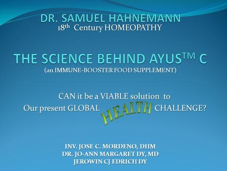 18 th Century HOMEOPATHY (an IMMUNE-BOOSTER FOOD SUPPLEMENT) CAN it be a VIABLE solution to Our present GLOBAL CHALLENGE? INV. JOSE C. MORDENO, DHM DR.
