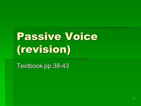 1 Passive Voice (revision) Textbook pp.38-43. 2 Subject, Verb and Object  I bought a car yesterday.  I (sub) / a car (obj)  Mary goes to the market.