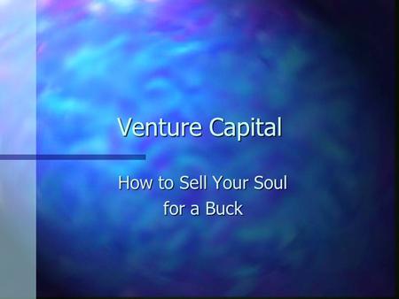 Venture Capital How to Sell Your Soul for a Buck.
