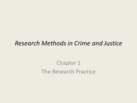 Research Methods in Crime and Justice Chapter 1 The Research Practice.