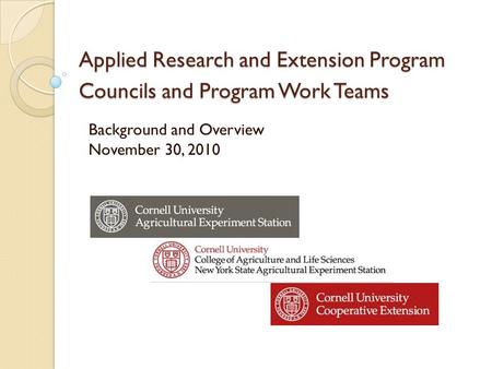 Applied Research and Extension Program Councils and Program Work Teams Background and Overview November 30, 2010.