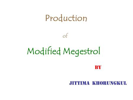 Production of Modified Megestrol by Jittima Khorungkul.