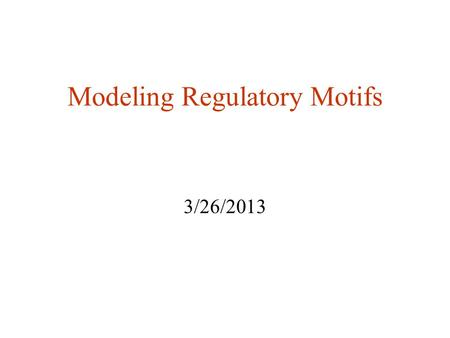 Modeling Regulatory Motifs 3/26/2013. Transcriptional Regulation  Transcription is controlled by the interaction of tran-acting elements called transcription.