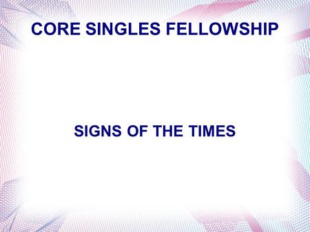 CORE SINGLES FELLOWSHIP SIGNS OF THE TIMES. INTRODUCTION.