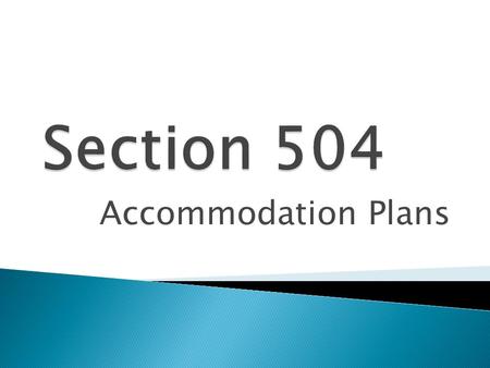Accommodation Plans.  Civil Rights legislation for persons with disabilities indicates that schools must afford students with disabilities equal opportunities.