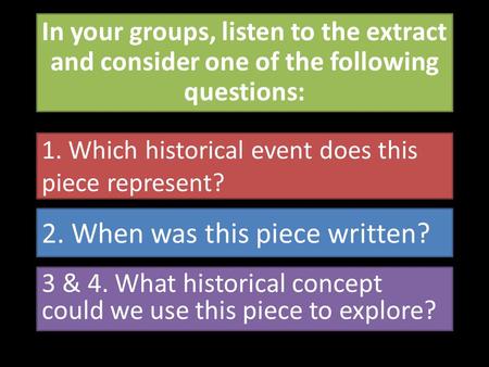 1. Which historical event does this piece represent? 2. When was this piece written? 3 & 4. What historical concept could we use this piece to explore?