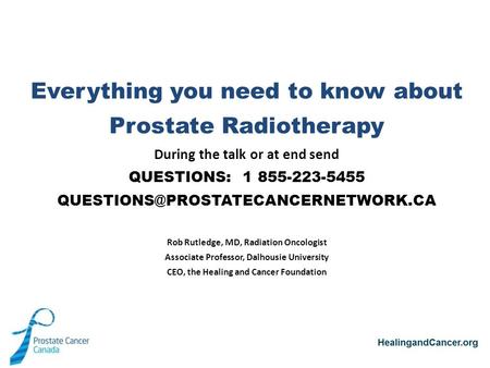 Everything you need to know about Prostate Radiotherapy During the talk or at end send QUESTIONS: 1 855-223-5455 Rob.