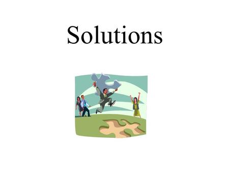 Solutions. Mixtures Atoms can combine in one of two ways:  Chemical Reaction  Mixture Mixture:  Combination of at least two substances  Can be physically.