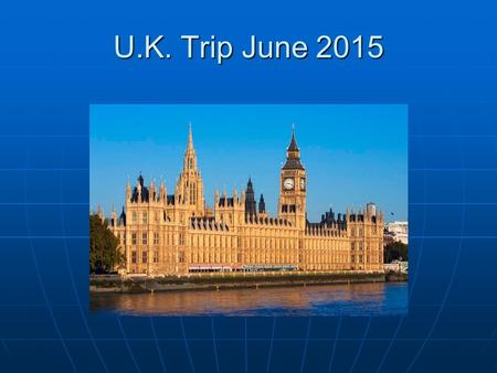 U.K. Trip June 2015. The Team: The Team: Mrs. Andrews Ms. Botawala Mr. Clinton Mrs. Ellul Ms. Millan Mr. Russell.