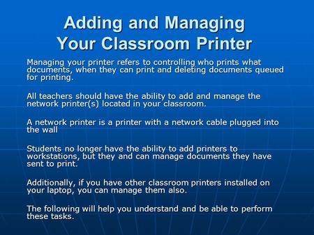 Adding and Managing Your Classroom Printer Managing your printer refers to controlling who prints what documents, when they can print and deleting documents.