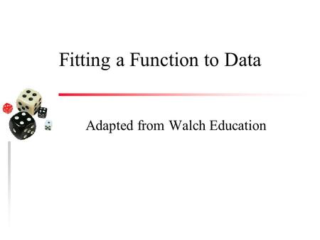 Fitting a Function to Data Adapted from Walch Education.