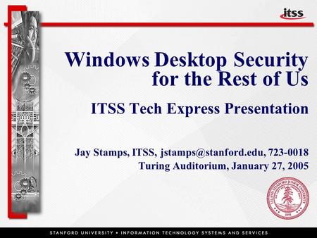 Windows Desktop Security for the Rest of Us ITSS Tech Express Presentation Jay Stamps, ITSS, 723-0018 Turing Auditorium, January.