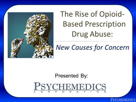 New Causes for Concern The Rise of Opioid- Based Prescription Drug Abuse: Presented By: