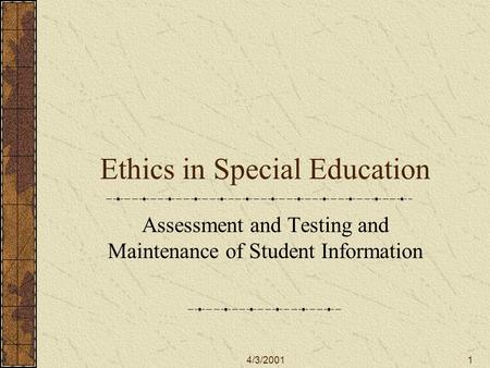 4/3/20011 Ethics in Special Education Assessment and Testing and Maintenance of Student Information.