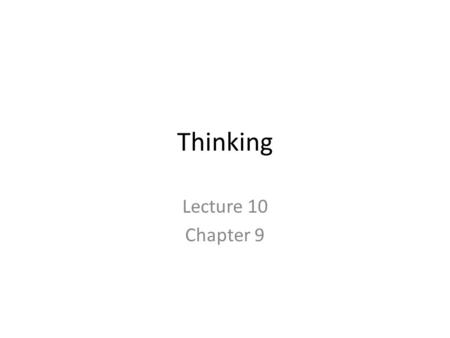 Thinking Lecture 10 Chapter 9. 2 Mental Concepts 1.Concepts 2.Problem solving 3.Decision making 4.Judgment formation.