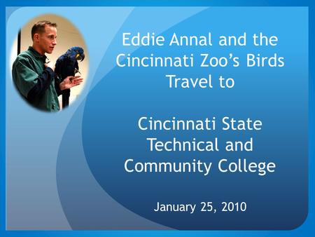 Eddie Annal and the Cincinnati Zoo’s Birds Travel to Cincinnati State Technical and Community College January 25, 2010.