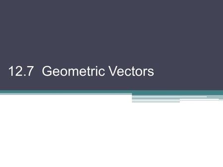 12.7 Geometric Vectors. Vector: a quantity that has both magnitude and direction. A tail B head vectors can be placed anywhere on a grid, not necessarily.