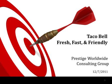 1 Taco Bell Fresh, Fast, & Friendly Prestige Worldwide Consulting Group 12/7/2011.