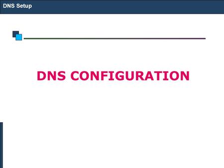 DNS Setup DNS CONFIGURATION. DNS Configuration DNS Setup named daemon is used A DNS Server may be caching/master/slave server The named.ca file has information.