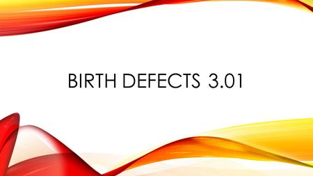 BIRTH DEFECTS3.01. FACTS About 150,000 babies are born each year with birth defects. The parents of one out of every 28 babies are told that their baby.
