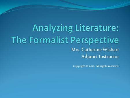 Mrs. Catherine Wishart Adjunct Instructor Copyright © 2010. All rights reserved.