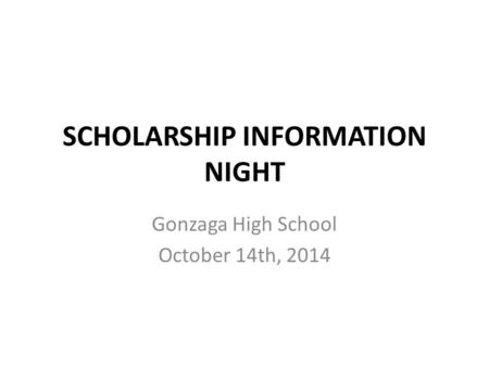 SCHOLARSHIP INFORMATION NIGHT Gonzaga High School October 14th, 2014.