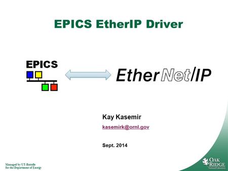 Managed by UT-Battelle for the Department of Energy Kay Kasemir Sept. 2014 EPICS EtherIP Driver.