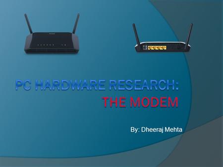 By: Dheeraj Mehta. Overview  Modem is short for modulator- demodulator  Device that is connected to a computer  Transmit data through telephone or.