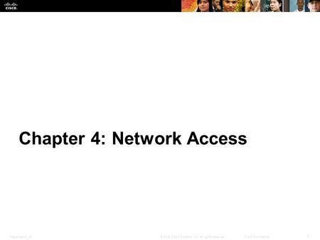 Presentation_ID 1 © 2008 Cisco Systems, Inc. All rights reserved.Cisco Confidential Chapter 4: Network Access.