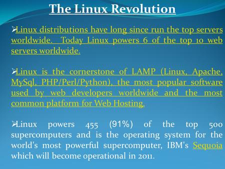 The Linux Revolution  Linux distributions have long since run the top servers worldwide. Today Linux powers 6 of the top 10 web servers worldwide. Linux.