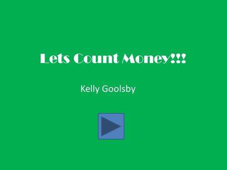Lets Count Money!!! Kelly Goolsby. Content Area: Math Grade Level: 2nd Summary: The purpose of this instructional power point is to teach students how.