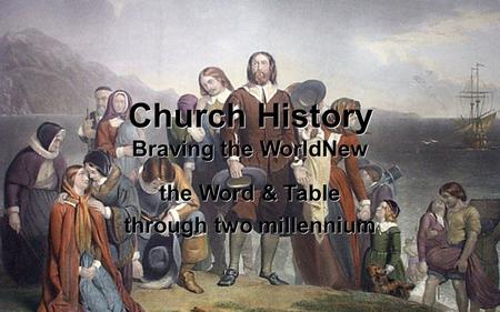 Church History Braving the WorldNew the Word & Table through two millennium.
