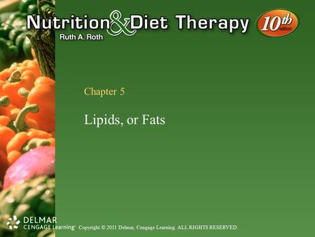 Copyright © 2011 Delmar, Cengage Learning. ALL RIGHTS RESERVED. Chapter 5 Lipids, or Fats.