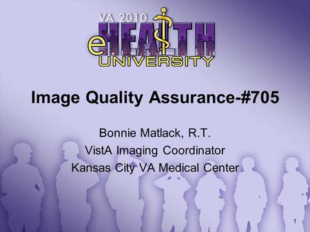 1 Image Quality Assurance-#705 Bonnie Matlack, R.T. VistA Imaging Coordinator Kansas City VA Medical Center.