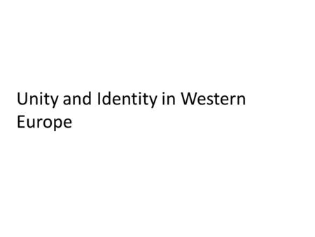 Unity and Identity in Western Europe. European Unity Single European Act – 1986 – established a single market of free movement of labor, capital, and.