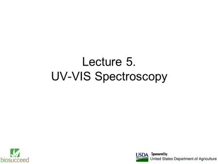 Lecture 5. UV-VIS Spectroscopy. Ultraviolet and Visible Absorption Spectroscopy When matter absorbs electromagnetic radiation in the domain ranging from.