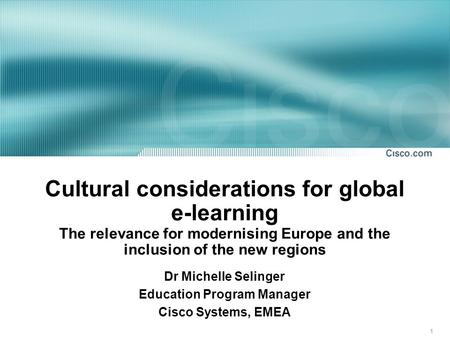 1 Cultural considerations for global e-learning The relevance for modernising Europe and the inclusion of the new regions Dr Michelle Selinger Education.