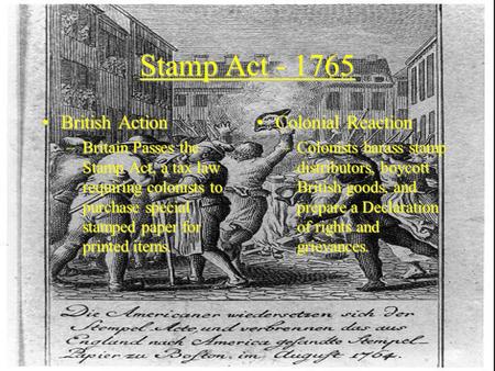 Stamp Act - 1765 British ActionBritish Action –Britain Passes the Stamp Act, a tax law requiring colonists to purchase special stamped paper for printed.