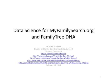 Data Science for MyFamilySearch.org and FamilyTree DNA Dr. Brand Niemann Director and Senior Data Scientist/Data Journalist Semantic Community