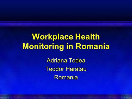 Workplace Health Monitoring in Romania Adriana Todea Teodor Haratau Romania.