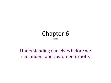 Chapter 6 Timm Understanding ourselves before we can understand customer turnoffs.