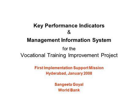 Key Performance Indicators & Management Information System for the Vocational Training Improvement Project First Implementation Support Mission Hyderabad,