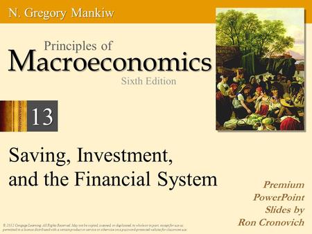 Saving, Investment, and the Financial System Premium PowerPoint Slides by Ron Cronovich © 2012 Cengage Learning. All Rights Reserved. May not be copied,