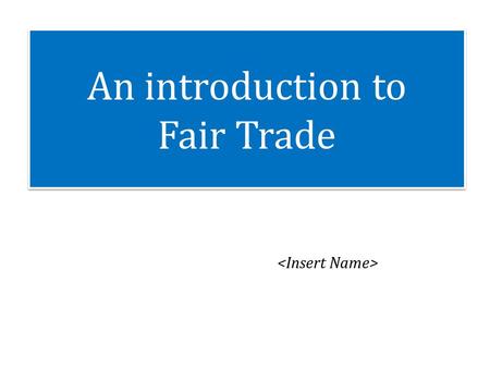 An introduction to Fair Trade An introduction to Fair Trade.