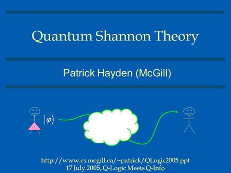 Quantum Shannon Theory Patrick Hayden (McGill)  17 July 2005, Q-Logic Meets Q-Info.