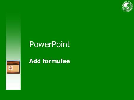 PowerPoint Add formulae. Course contents Overview: Typing math formulae Lesson1: Type a simple formula Lesson2: Type a complex formula.