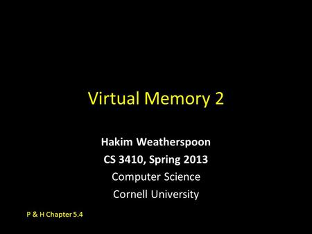Virtual Memory 2 Hakim Weatherspoon CS 3410, Spring 2013 Computer Science Cornell University P & H Chapter 5.4.