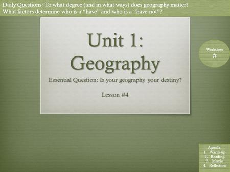 Daily Questions: To what degree (and in what ways) does geography matter? What factors determine who is a “have” and who is a “have not”? Worksheet # Agenda: