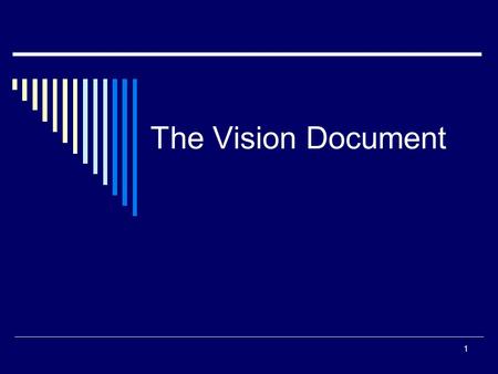 The Vision Document 1. Importance of a Vision Document  It describes the application in general terms, including descriptions of the target market, the.